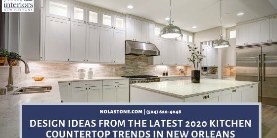 Design Ideas from the Latest 2020 Kitchen Countertop Trends in New Orleans